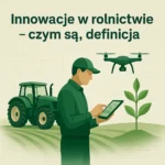 Innowacje w rolnictwie – czym są, definicja